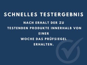 Schnelles Testergebnis Nach Erhalt der zu testenden Produkte innerhalb von einer Woche das Prüfsiegel erhalten.
