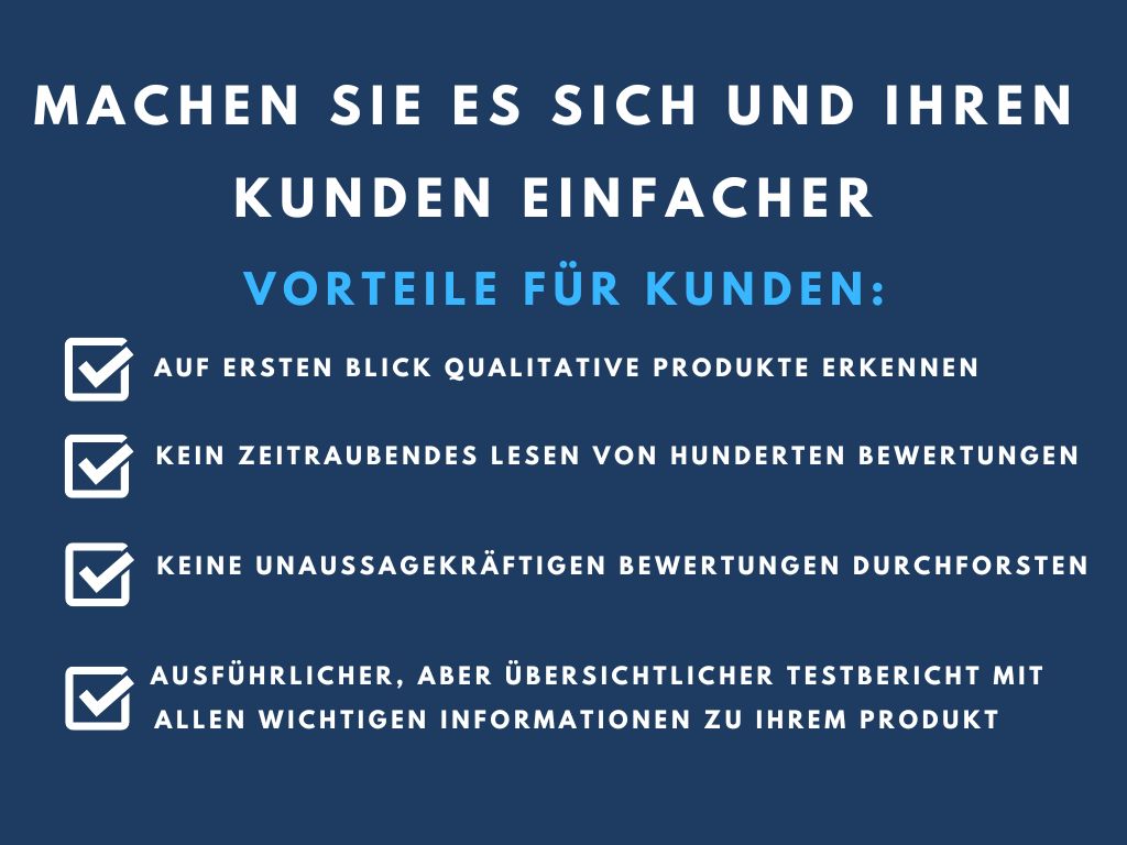 Folgende Vorteile entstehen für Endverbraucher und Kunden durch das Trusted Heroes Siegel: auf ersten Blick qualitative Produkte erkennen kein zeitraubendes Lesen von hunderten Bewertungen keine umaussagekräftigen Bewertungen durchforsten ausführlicher, aber übersichtlicher Testbericht mit allen wichtigen Informationen zu Ihrem Produkt